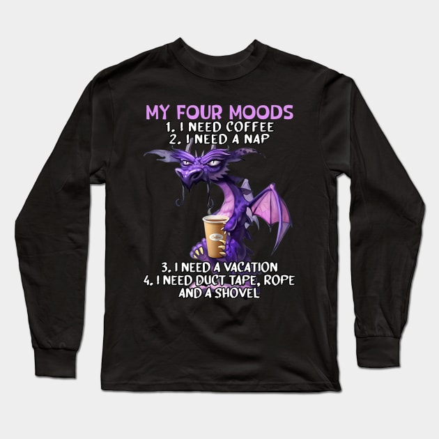 My Four Moods I Need Coffee I Need A Nap Dragon Coffee Lover Long Sleeve T-Shirt by tabbythesing960